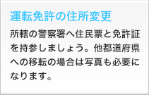 運転免許の住所変更 所轄の警察署へ住民票と免許証を持参しましょう。他都道府県への転移の場合は写真も必要になります。